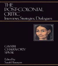 Cover image for The Post-Colonial Critic: Interviews, Strategies, Dialogues