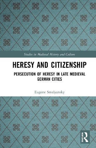 Cover image for Heresy and Citizenship: Persecution of Heresy in Late Medieval German Cities