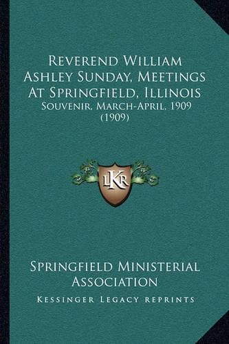 Reverend William Ashley Sunday, Meetings at Springfield, Illinois: Souvenir, March-April, 1909 (1909)