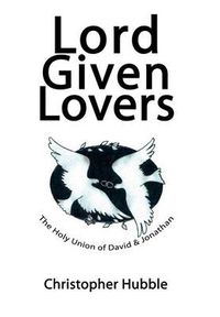 Cover image for Lord Given Lovers:the Holy Union of David & Jonathan