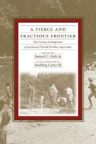 Cover image for A Fierce and Fractious Frontier: The Curious Development of Louisiana's Florida Parishes, 1699-2000