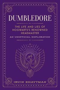 Cover image for Dumbledore: The Life and Lies of Hogwarts's Renowned Headmaster: An Unofficial Exploration