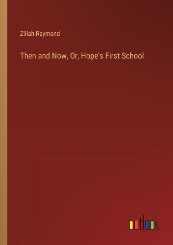 Cover image for Then and Now, Or, Hope's First School