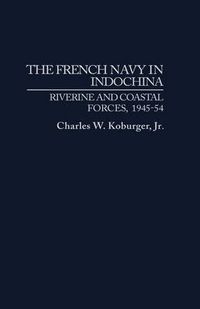 Cover image for The French Navy in Indochina: Riverine and Coastal Forces, 1945-54