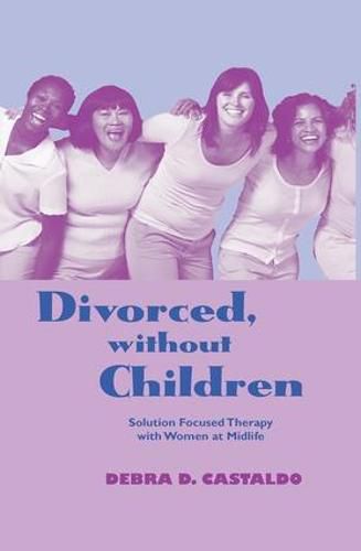 Cover image for Divorced, without Children: Solution Focused Therapy with Women at Midlife