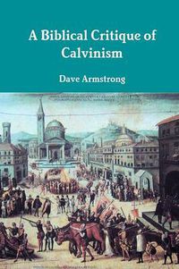 Cover image for A Biblical Critique of Calvinism