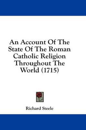 Cover image for An Account of the State of the Roman Catholic Religion Throughout the World (1715)