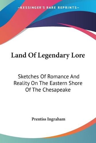 Cover image for Land of Legendary Lore: Sketches of Romance and Reality on the Eastern Shore of the Chesapeake