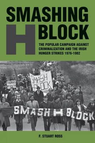 Smashing H-Block: The Popular Campaign against Criminalization and the Irish Hunger Strikes 1976-1982