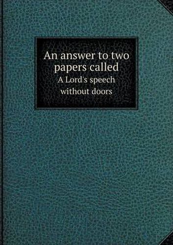 Cover image for An answer to two papers called A Lord's speech without doors