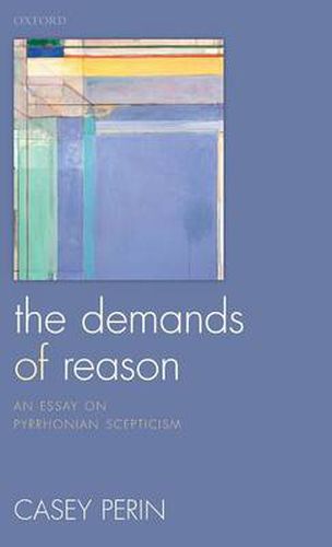 Cover image for The Demands of Reason: An Essay on Pyrrhonian Scepticism