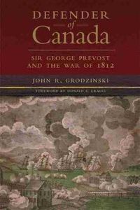 Cover image for Defender of Canada: Sir George Prevost and the War of 1812