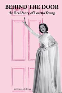 Cover image for Behind the Door: the Real Story of Loretta Young