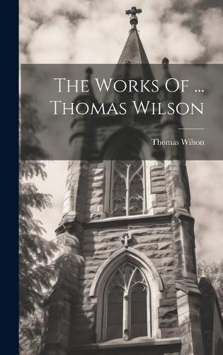 Cover image for The Works Of ... Thomas Wilson