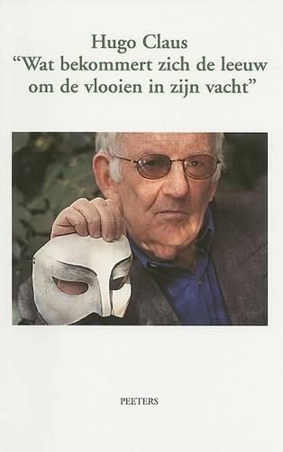 Cover image for Hugo Claus. Wat bekommert zich de leeuw om de vlooien in zijn vacht?: Vijftig jaar beschouwing in citaten, tekeningen en overzichten