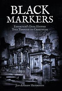 Cover image for Black Markers: Edinburgh's Dark History Told Through its Cemeteries