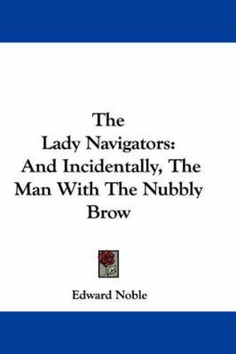 Cover image for The Lady Navigators: And Incidentally, the Man with the Nubbly Brow