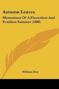 Cover image for Autumn Leaves: Mementoes of a Flowerless and Fruitless Summer (1880)