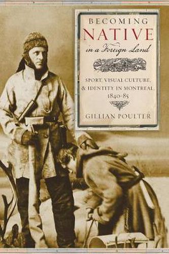 Cover image for Becoming Native in a Foreign Land: Sport, Visual Culture, and Identity in Montreal, 1840-85