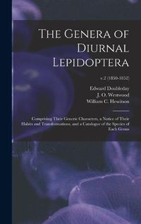 Cover image for The Genera of Diurnal Lepidoptera: Comprising Their Generic Characters, a Notice of Their Habits and Transformations, and a Catalogue of the Species of Each Genus; v.2 (1850-1852)