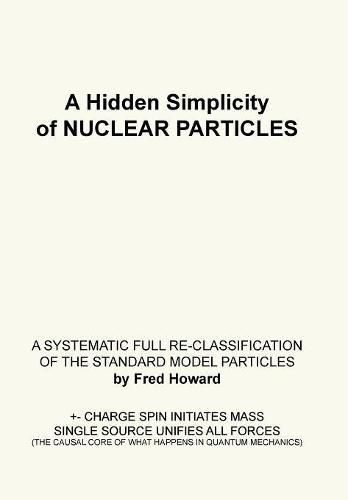 Cover image for A Hidden Simplicity of Nuclear Particles: A Systematic Full Re-Classification of the Standard Model Particles