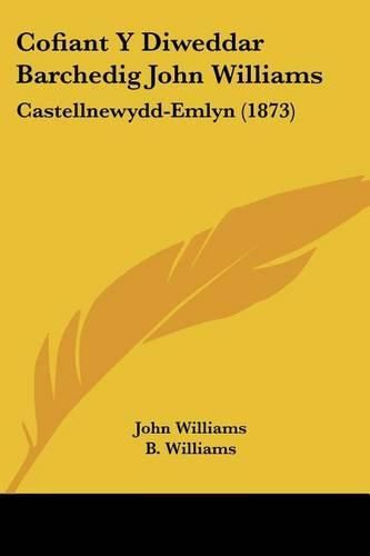 Cover image for Cofiant y Diweddar Barchedig John Williams: Castellnewydd-Emlyn (1873)