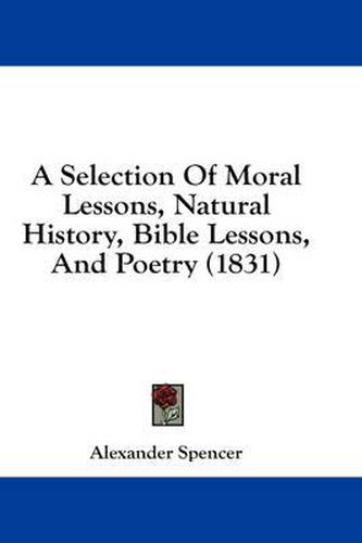 Cover image for A Selection of Moral Lessons, Natural History, Bible Lessons, and Poetry (1831)