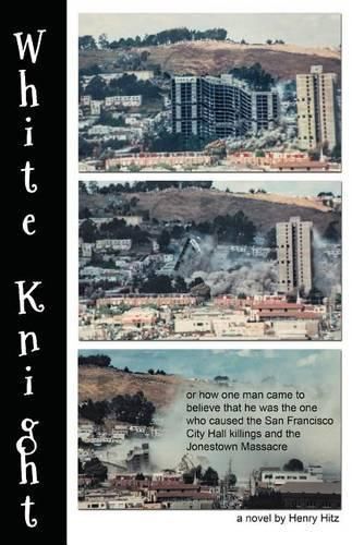 White Knight: Or How One Man Came to Believe That He Was the One Who Caused the San Francisco City Hall Killings and the Jonestown Massacre