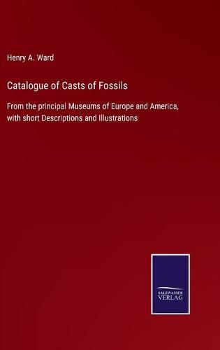 Cover image for Catalogue of Casts of Fossils: From the principal Museums of Europe and America, with short Descriptions and Illustrations