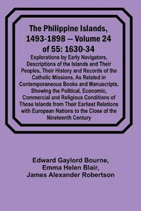 Cover image for The Philippine Islands, 1493-1898 - Volume 24 of 55 1630-34 Explorations by Early Navigators, Descriptions of the Islands and Their Peoples, Their History and Records of the Catholic Missions, As Related in Contemporaneous Books and Manuscripts, Showing the Po