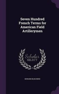 Cover image for Seven Hundred French Terms for American Field Artillerymen