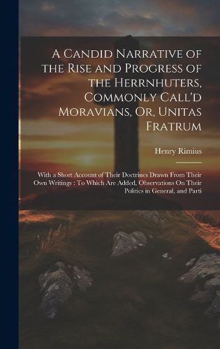 Cover image for A Candid Narrative of the Rise and Progress of the Herrnhuters, Commonly Call'd Moravians, Or, Unitas Fratrum