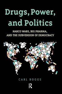 Cover image for Drugs, Power, and Politics: Narco Wars, Big Pharma, and the Subversion of Democracy