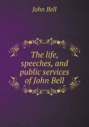 The life, speeches, and public services of John Bell