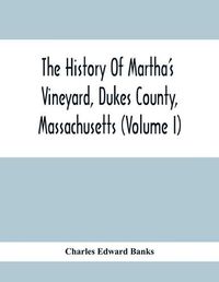 Cover image for The History Of Martha'S Vineyard, Dukes County, Massachusetts (Volume I)