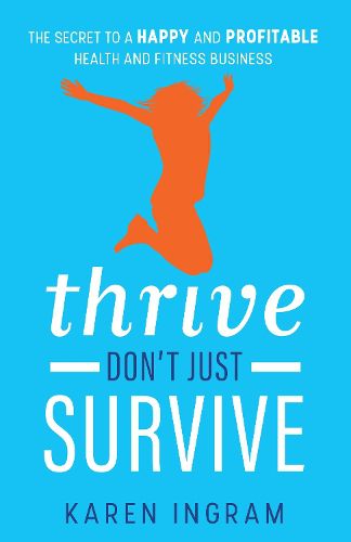 Cover image for Thrive Don't Just Survive: The Secret to a Happy and Profitable Health and Fitness Business