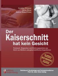 Cover image for Der Kaiserschnitt hat kein Gesicht - Fotobuch, Wegweiser und Erfahrungsschatz aus Sicht von Muttern und geburtshilflichen ExpertInnen