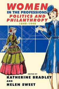 Cover image for Women in the Professions: Politics and Philanthropy 1840-1940