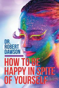 Cover image for How to Be Happy in Spite of Yourself