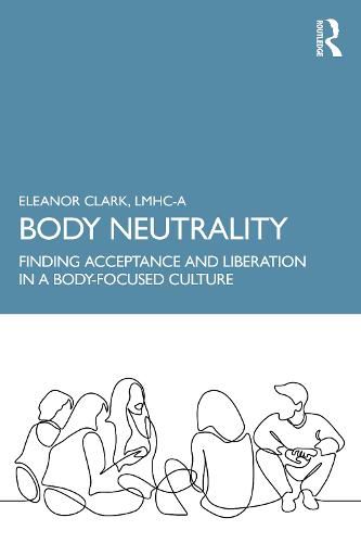 Body Neutrality: Finding Acceptance and Liberation in a Body-Focused Culture