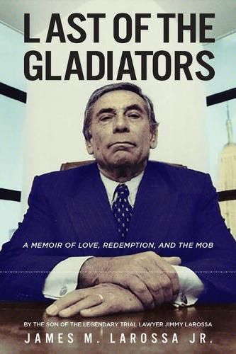 Cover image for Last of the Gladiators: A Memoir of Love, Redemption, and the Mob by the Son of the Legendary Trial Lawyer Jimmy Larossa