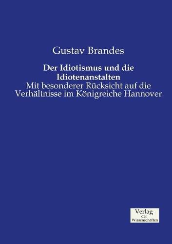 Cover image for Der Idiotismus und die Idiotenanstalten: Mit besonderer Rucksicht auf die Verhaltnisse im Koenigreiche Hannover