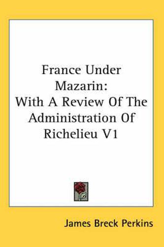 Cover image for France Under Mazarin: With a Review of the Administration of Richelieu V1