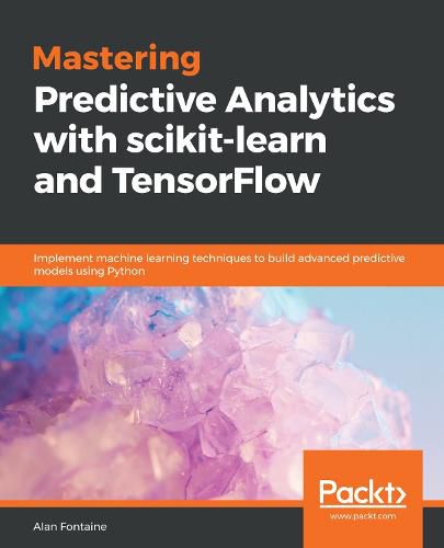 Cover image for Mastering Predictive Analytics with scikit-learn and TensorFlow: Implement machine learning techniques to build advanced predictive models using Python