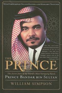Cover image for The Prince: The Secret Story of the World's Most Intriguing Royal, Princ e Bandar bin Sultan