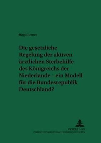 Cover image for Die Gesetzliche Regelung Der Aktiven Aerztlichen Sterbehilfe Des Koenigreichs Der Niederlande - Ein Modell Fuer Die Bundesrepublik Deutschland?: 2., Durchgesehene Auflage
