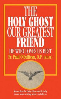 Cover image for The Holy Ghost, Our Greatest Friend: He Who Loves Us Best