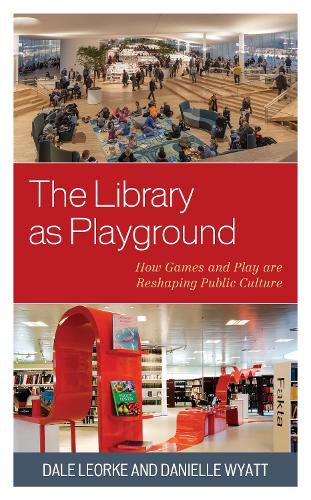 Cover image for The Library as Playground: How Games and Play are Reshaping Public Culture