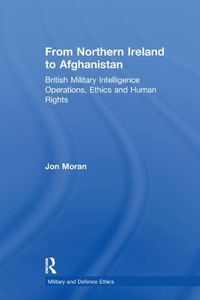 Cover image for From Northern Ireland to Afghanistan: British Military Intelligence Operations, Ethics and Human Rights