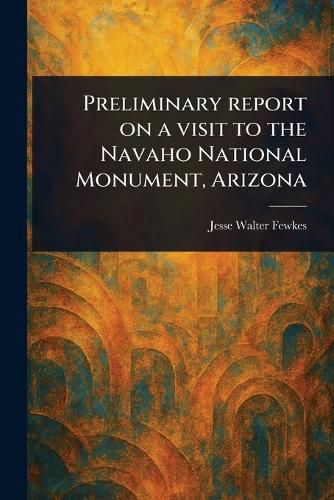 Cover image for Preliminary Report on a Visit to the Navaho National Monument, Arizona